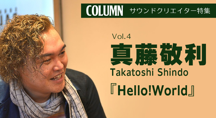 サウンドクリエイター特集 Vol.4 真藤敬利『Hello!World』